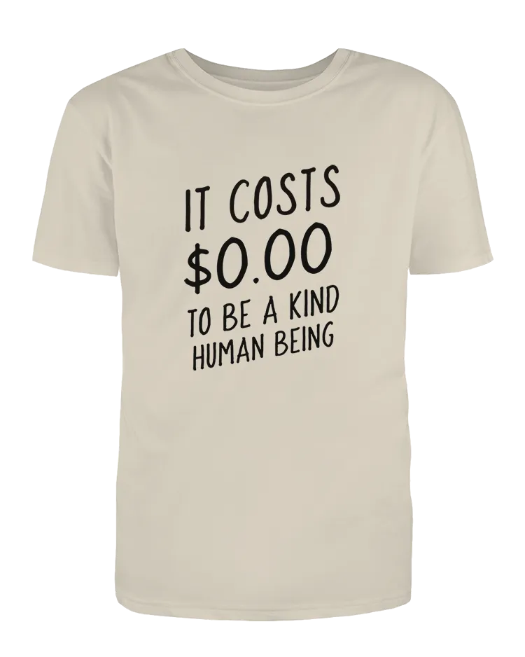 It Costs $0.00 To Be A Kind Human Being - T-Shirt